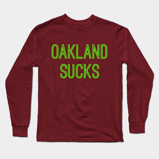 Oakland Sucks (Neon Green Text) Long Sleeve T-Shirt by caknuck